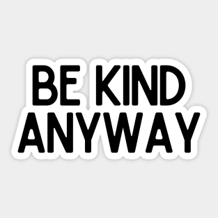 Be Kind Anyway - Life Quotes Sticker